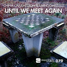 China Charmeleon & UMngomezulu - Until We Meet Again - Deeper Shades Recordings China Charmeleon & UMngomezulu - Until We Meet Again - Deeper Shades Recordings